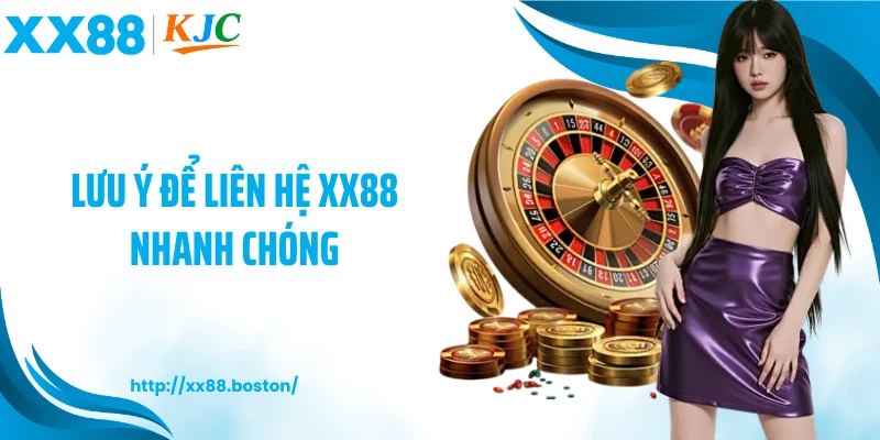 Lưu ý để liên hệ XX88 nhanh chóng